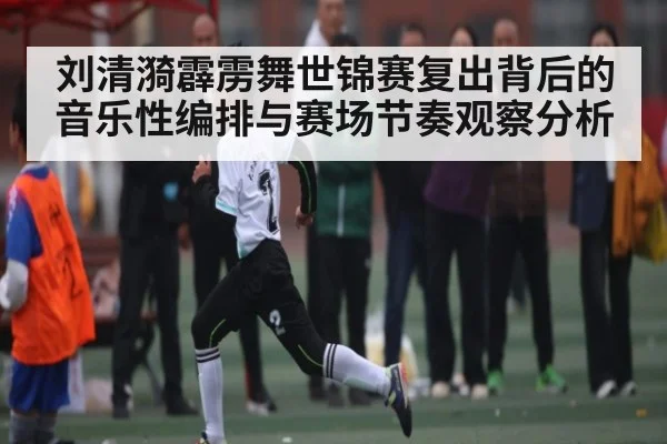 刘清漪霹雳舞世锦赛复出背后的音乐性编排与赛场节奏观察分析